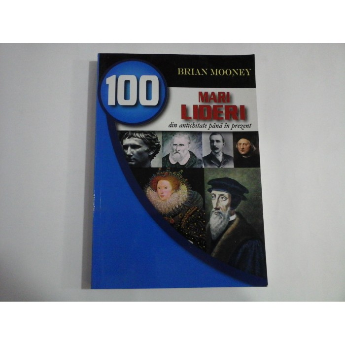     100  MARI  LIDERI  din antichitate pana in prezent -  Brian  MOONEY 